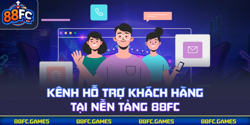 Kênh hỗ trợ khách hàng tại nền tảng 88FC