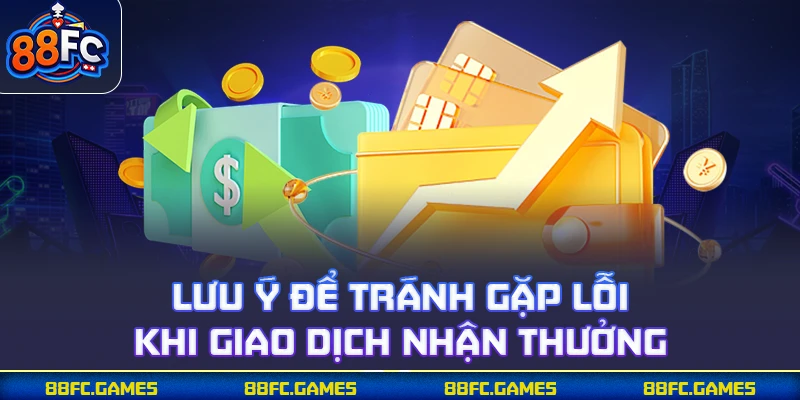 Lưu ý để tránh gặp lỗi khi giao dịch nhận thưởng